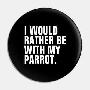 I Would Rather Be With My Parrot Pin