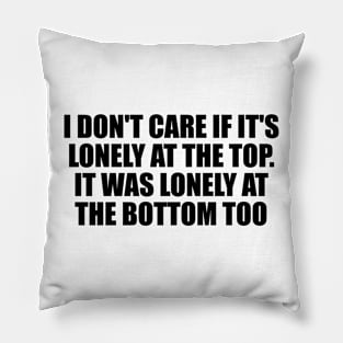 I don't care if it's lonely at the top Pillow