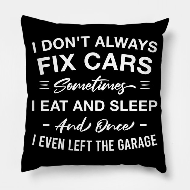 I Don't Always Fix Cars Sometimes I Eat and Sleep and Once I Even Left the Garage Pillow by FOZClothing