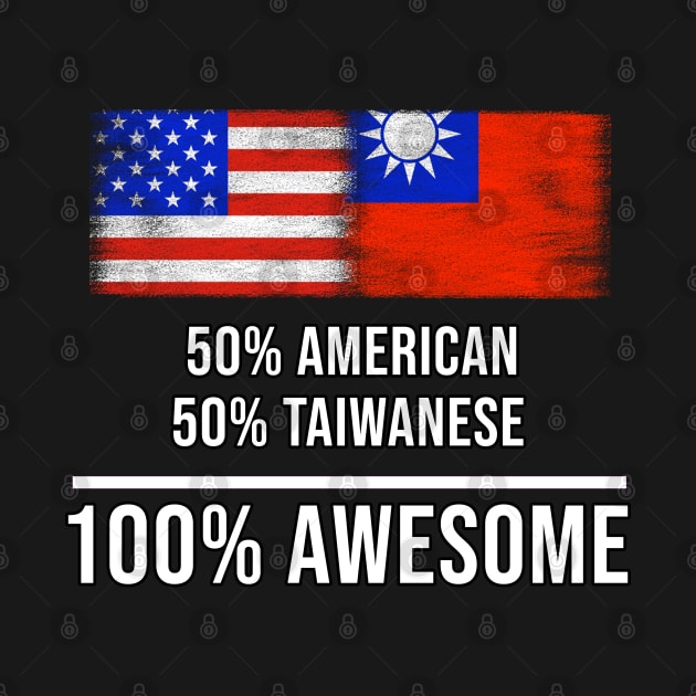 50% American 50% Taiwanese 100% Awesome - Gift for Taiwanese Heritage From Taiwan by Country Flags