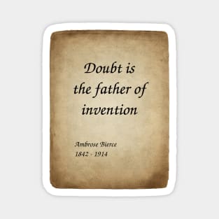 Ambrose Bierce, Story Writer, Journalist, Poet, and Civil War Veteran. Doubt is the father of invention. Magnet