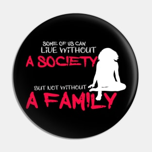 some of us can life without a society but not without a family Pin