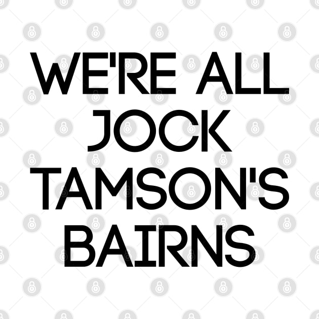 WE'RE ALL JOCK TAMSON'S BAIRNS, Scottish Saying by MacPean