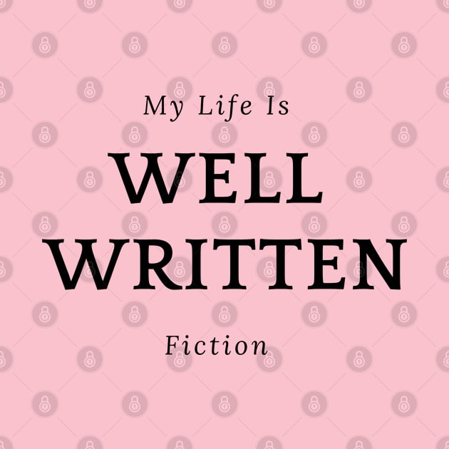 My Life is Well Written Fiction by CasualTeesOfFashion