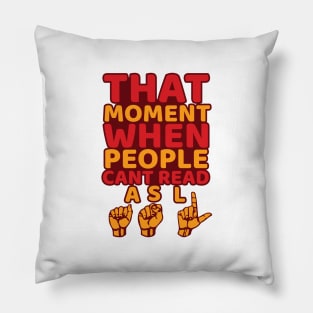 'That Moment When People Cant Read ASL' ASL Gift Pillow