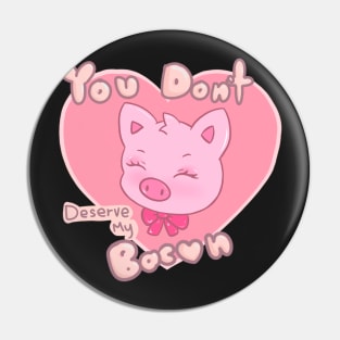 You don't deserve my bacon Pin