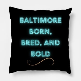 BALTIMORE BORN, BRED, AND BOLD DESIGN Pillow