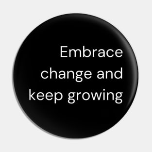 "Embrace change and keep growing" Pin