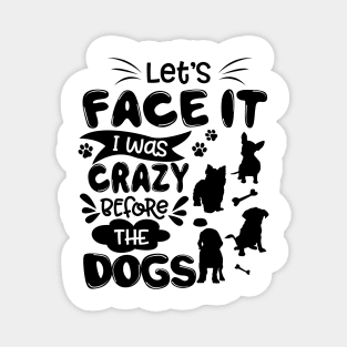 Let_s Face It I Was Crazy Before The dogs Gift Magnet