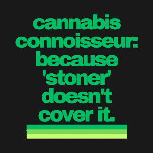 Cannabis Shirts | Funny Cannabis Shirts | Stoner Gifts | 420 Shirts | cannabis connoisseur: because 'stoner' doesn't cover it T-Shirt