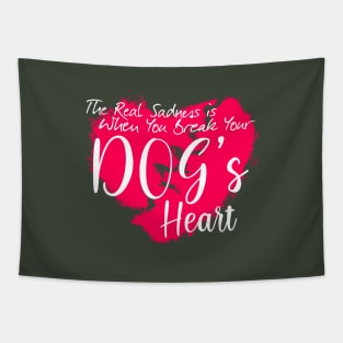 The real sadness is when you break your dog's heart Tapestry