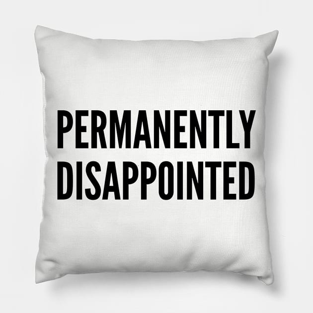 Sarcastic - Permanently Disappointed - Funny Joke Statement Humor Slogan Quotes Pillow by sillyslogans