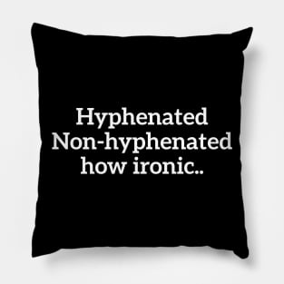 Hyphenated, non-hyphenated, how ironic... funny t-shirt Pillow