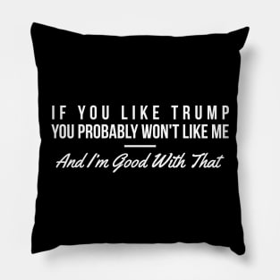 If you like Trump you probably won't like me funny t-shirt Pillow