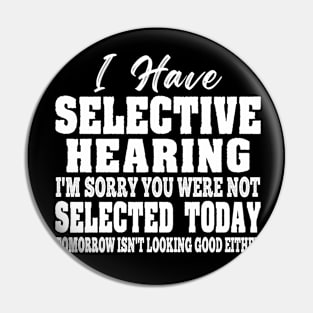 I Have Selective Hearing You Were Not Selected Funny Women Pin
