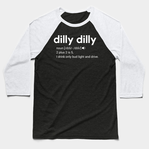 Dilly Dilly Bud Light Meaning Dilly Dilly Baseball T Shirt