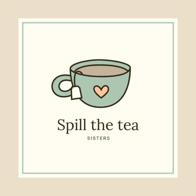 Spill The Tea Sis by chocolatemalt