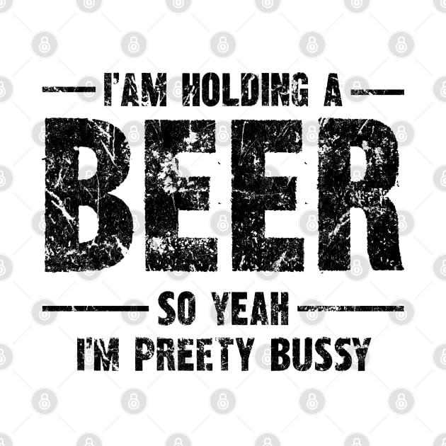 Beer Humor Tee - "I am holding a BEER so yeah, I'm pretty bussy" Bold Statement Shirt by Skull Riffs & Zombie Threads