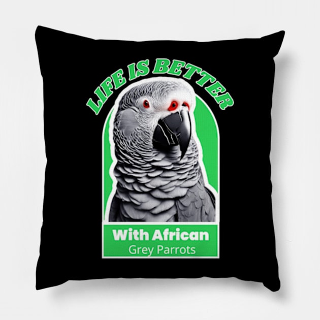 LIFE IS BETTER WITH AFRICAN GREY PARROTS Pillow by CustomCraze