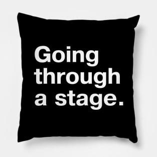 Going through a stage. Pillow