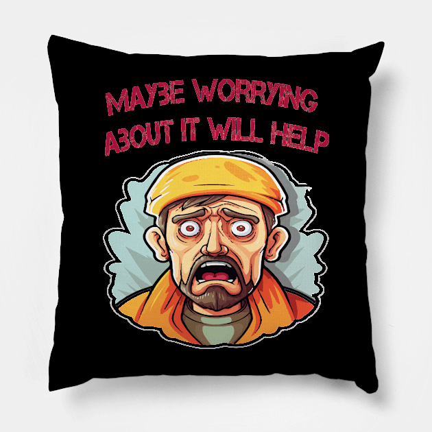 Maybe Worrying About It Will Help Pillow by ArtfulDesign
