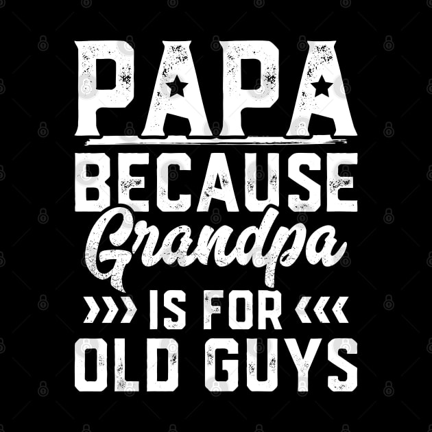 Papa Because Grandpa Is For Old Guys by trendingoriginals