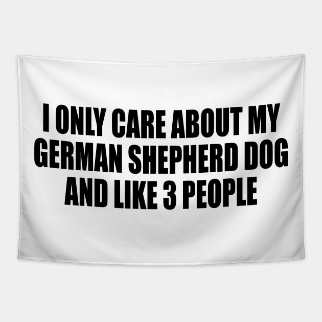 I Only Care About My German Shepherd Dog And Like 3 People Tapestry by DinaShalash