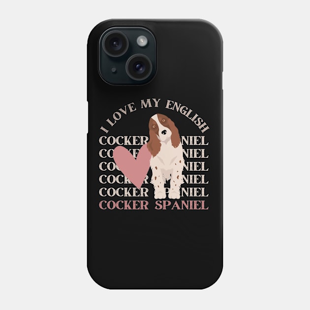 I love my English Cocker Spaniel Life is better with my dogs Dogs I love all the dogs Phone Case by BoogieCreates