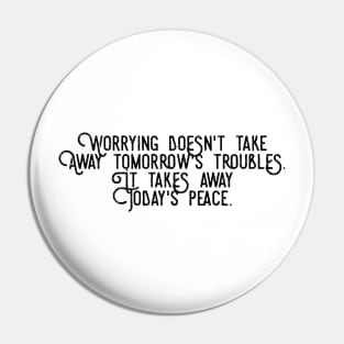 worrying doesn't take away tomorrow's troubles it takes away today's peace Pin