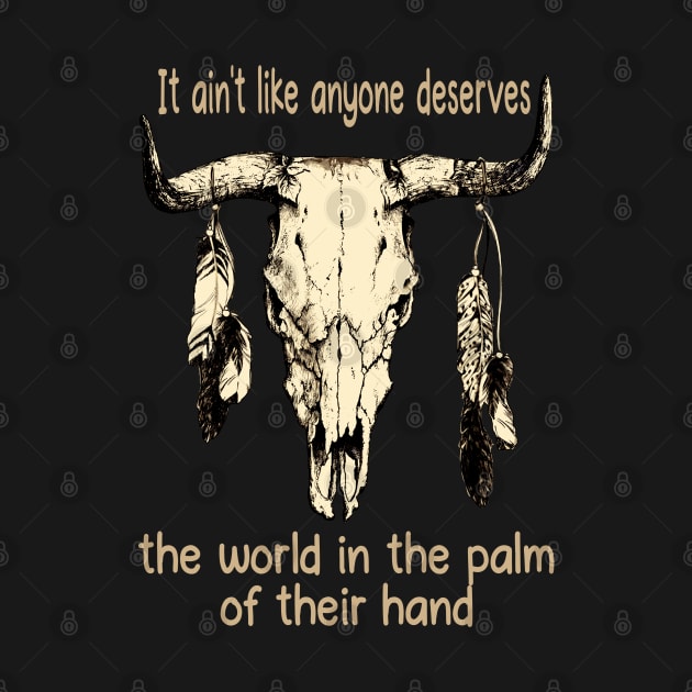 It Ain't Like Anyone Deserves The World In The Palm Of Their Hand Bull Quotes Feathers by Monster Gaming