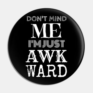 Don't Mind Me, I'm Just Awkward. Pin