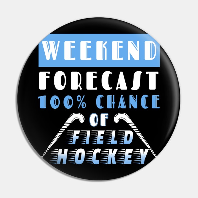 Weekend Forecast 100% Chance Of Field Hockey Pin by Quotes NK Tees