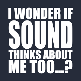 i wonder if sound thinks about me too T-Shirt