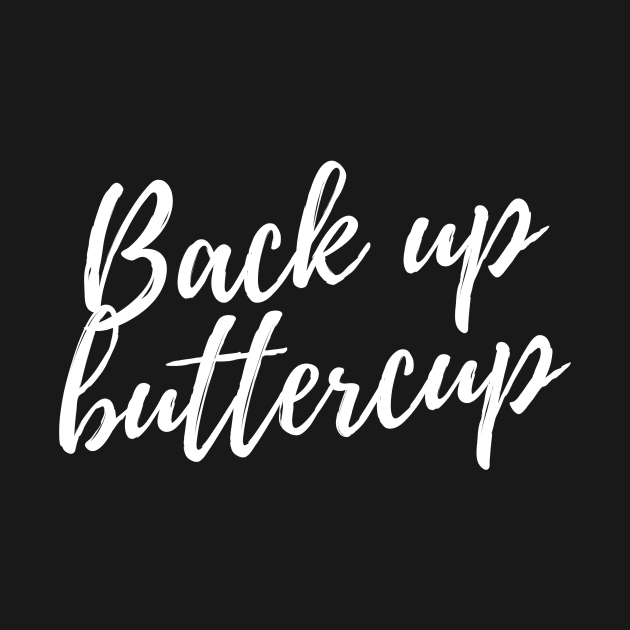 Back up Buttercup T-shirt - Funny Shirt For A Gift by SimplDesigne