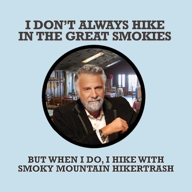 The Most Interesting Shirt In The World by Unofficial Smoky Mountain Hikertrash Merch