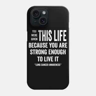 You were given this life because you are strong enough to live it - lung cancer awareness Phone Case
