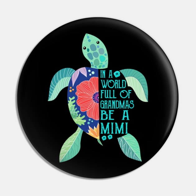 Floral Turtle In A World Full Of Grandmas Be A Mimi Pin by WilliamHoraceBatezell