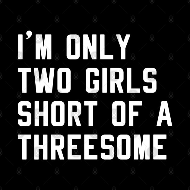 Mens Only Two Girls Short Of A Threesome Funny Single Shirt by designready4you