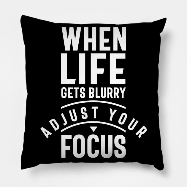 When Life Gets Blurry Adjust Your Focus Pillow by cidolopez