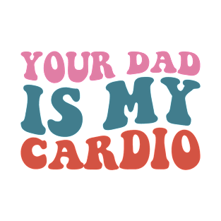 Your Dad is My Cardio T-Shirt