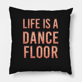 Life Is A Dance Floor Pillow