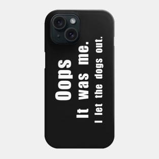 Oops! It was me. I let the dogs out. Phone Case