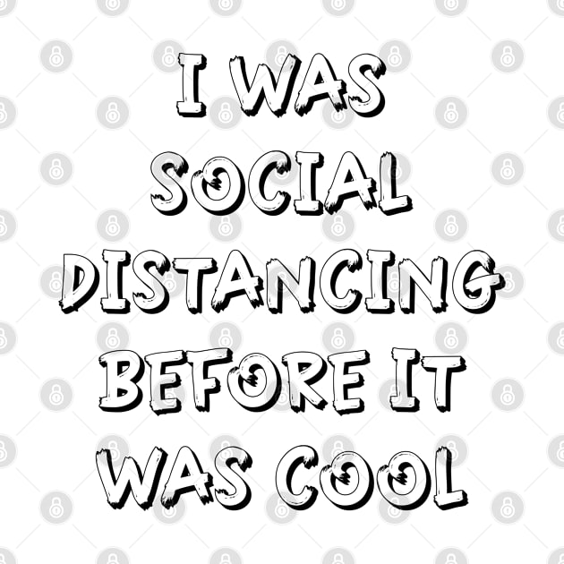 I Was Social Distancing Before It Was Cool by lmohib