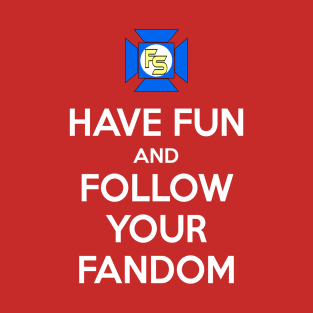 Have Fun and Follow Your Fandom! T-Shirt