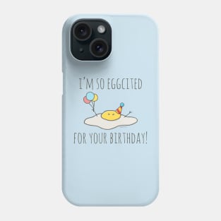 I'm So Eggcited For Your Birthday! Phone Case