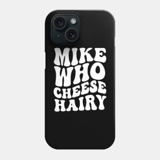 Mike who cheese hairy shirt, funny adult meme Phone Case