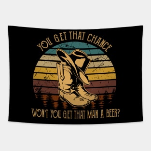 You get that chance, won’t you get that man a beer Cowboy Boot And Hat Tapestry