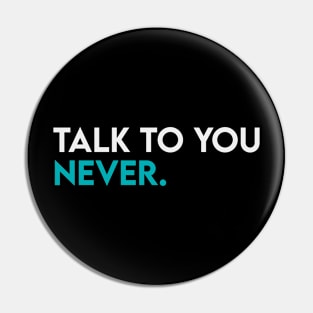 Talk to you never Pin
