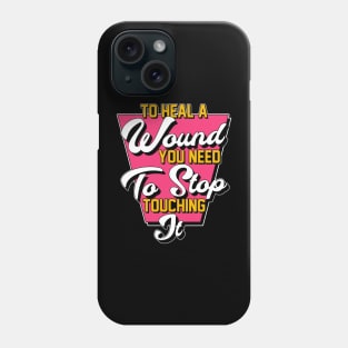 To Heal A Wound You Need To Stop Touching It Moving On Quote Phone Case