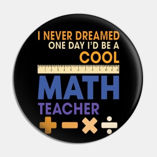 I Never Dreamed One Day I'd Be A Cool Math Teacher Pin